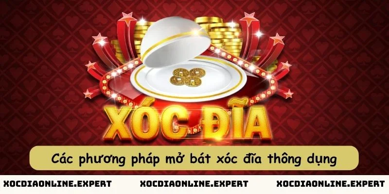 Các phương pháp mở bát xóc đĩa thông dụng