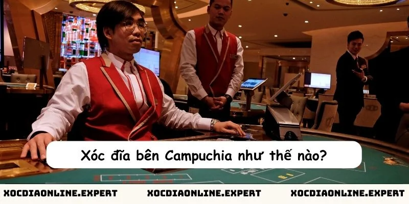 Xóc đĩa bên Campuchia như thế nào?
