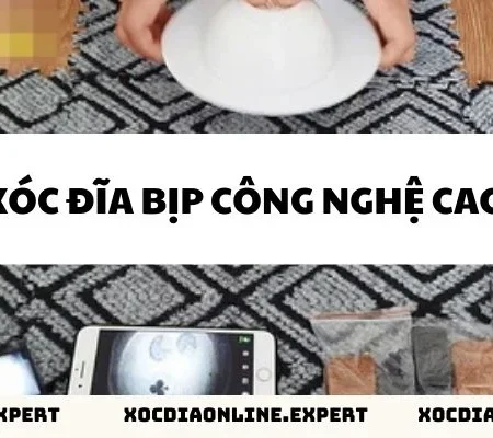 Những Điều Cần Biết Về Xóc Đĩa Bịp Công Nghệ Cao